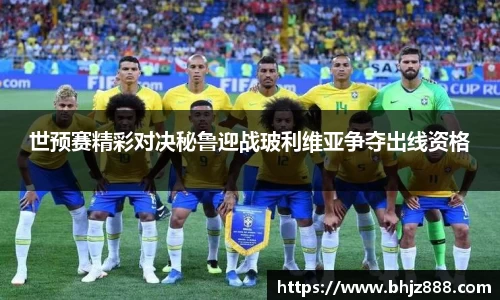 世预赛精彩对决秘鲁迎战玻利维亚争夺出线资格