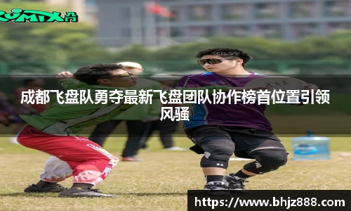 成都飞盘队勇夺最新飞盘团队协作榜首位置引领风骚